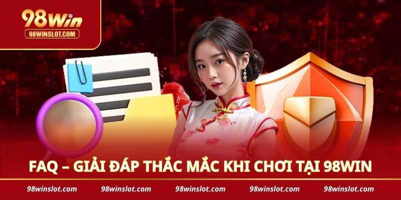 FAQ – Giải đáp thắc mắc khi chơi tại 98WIN