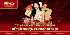 Tải App 98win Nhanh Chóng Để Trải Nghiệm Cá Cược Tiện Lợi