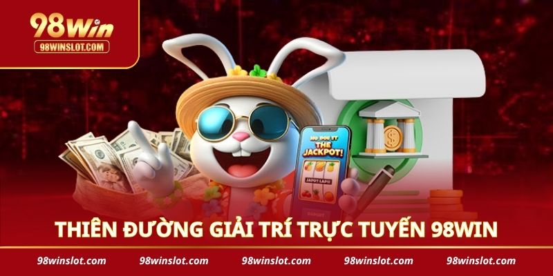 Thiên đường giải trí trực tuyến 98WIN